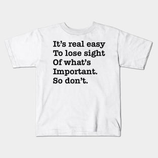 Its real easy to lose sight of whats important. So dont. Kids T-Shirt